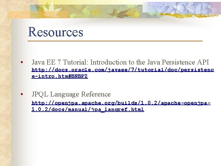 Resources • Java EE 7 Tutorial: Introduction to the Java Persistence API http: //docs.