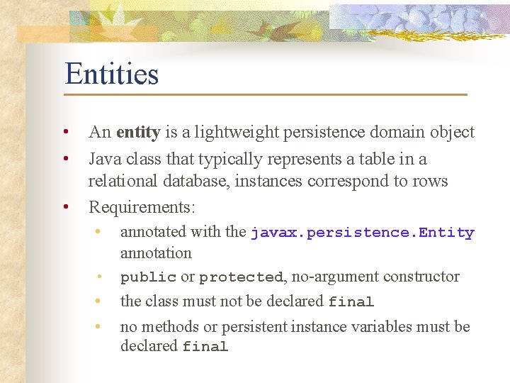 Entities • • • An entity is a lightweight persistence domain object Java class