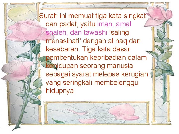 Surah ini memuat tiga kata singkat dan padat, yaitu iman, amal shaleh, dan tawashi