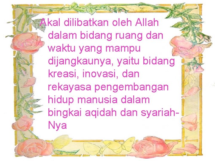 Akal dilibatkan oleh Allah dalam bidang ruang dan waktu yang mampu dijangkaunya, yaitu bidang