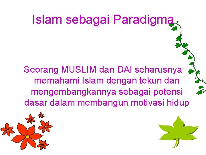 Islam sebagai Paradigma Seorang MUSLIM dan DAI seharusnya memahami Islam dengan tekun dan mengembangkannya