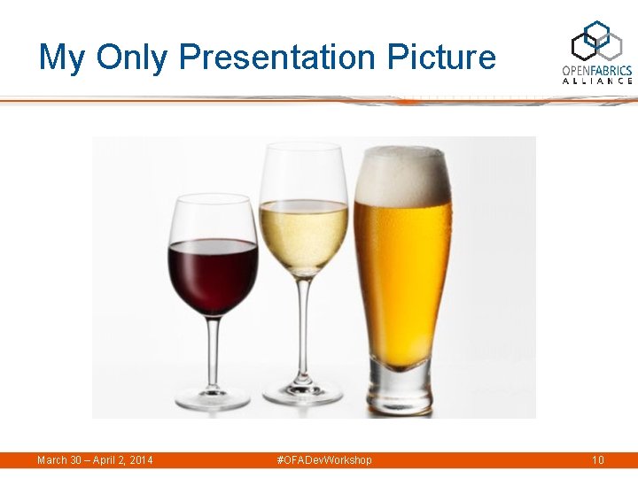 My Only Presentation Picture March 30 – April 2, 2014 #OFADev. Workshop 10 