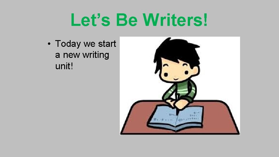 Let’s Be Writers! • Today we start a new writing unit! 