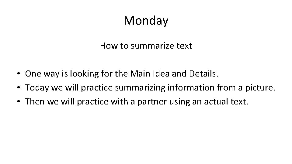 Monday How to summarize text • One way is looking for the Main Idea