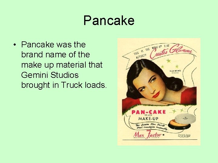 Pancake • Pancake was the brand name of the make up material that Gemini