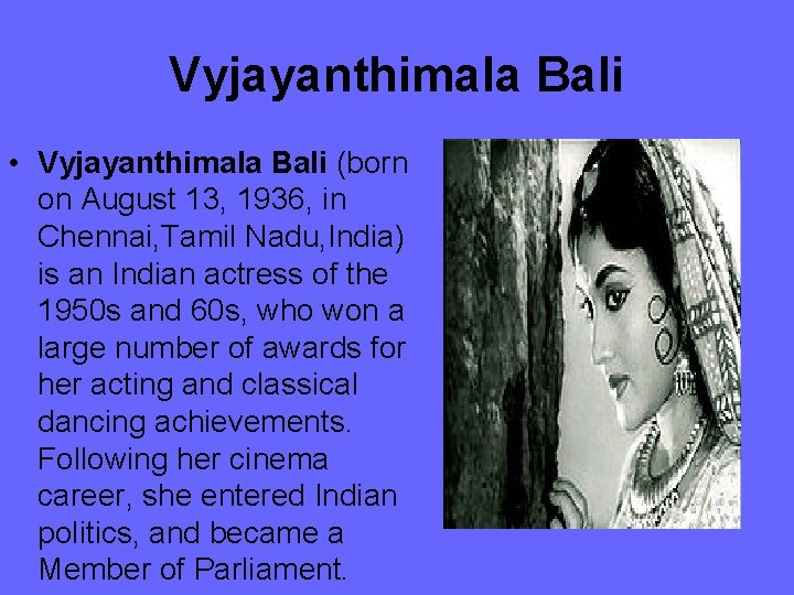 Vyjayanthimala Bali • Vyjayanthimala Bali (born on August 13, 1936, in Chennai, Tamil Nadu,