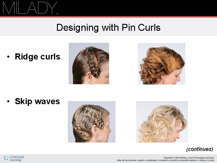 Designing with Pin Curls • Ridge curls • Skip waves (continues) 
