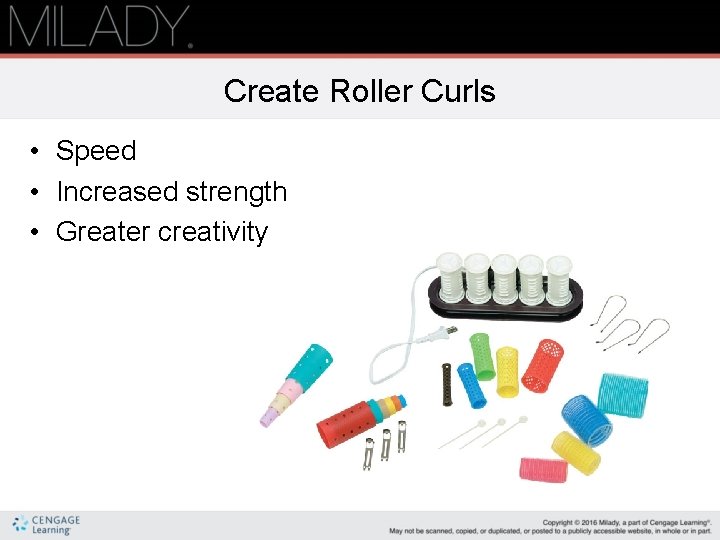 Create Roller Curls • Speed • Increased strength • Greater creativity 