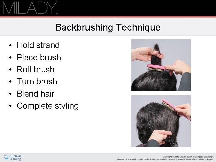 Backbrushing Technique • • • Hold strand Place brush Roll brush Turn brush Blend