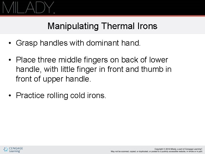 Manipulating Thermal Irons • Grasp handles with dominant hand. • Place three middle fingers