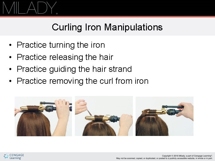 Curling Iron Manipulations • • Practice turning the iron Practice releasing the hair Practice Curling Iron Manipulations • • Practice turning the iron Practice releasing the hair Practice