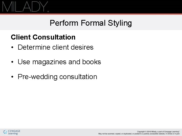 Perform Formal Styling Client Consultation • Determine client desires • Use magazines and books Perform Formal Styling Client Consultation • Determine client desires • Use magazines and books