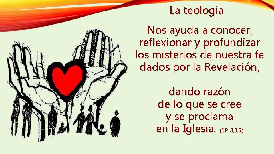 La teología Nos ayuda a conocer, reflexionar y profundizar los misterios de nuestra fe