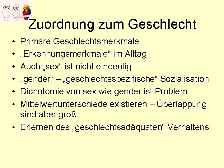 Zuordnung zum Geschlecht • • • Primäre Geschlechtsmerkmale „Erkennungsmerkmale“ im Alltag Auch „sex“ ist