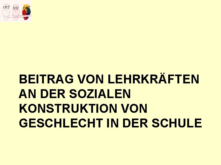 BEITRAG VON LEHRKRÄFTEN AN DER SOZIALEN KONSTRUKTION VON GESCHLECHT IN DER SCHULE 