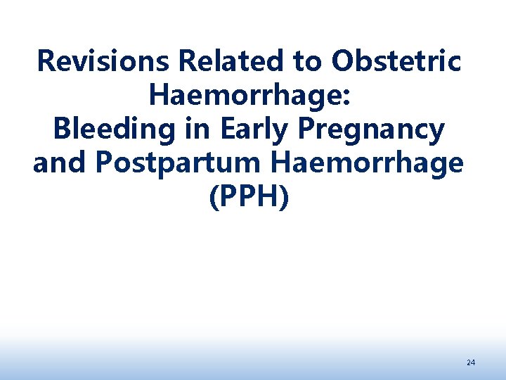 Revisions Related to Obstetric Haemorrhage: Bleeding in Early Pregnancy and Postpartum Haemorrhage (PPH) 24