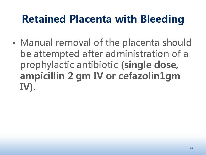 Retained Placenta with Bleeding • Manual removal of the placenta should be attempted after