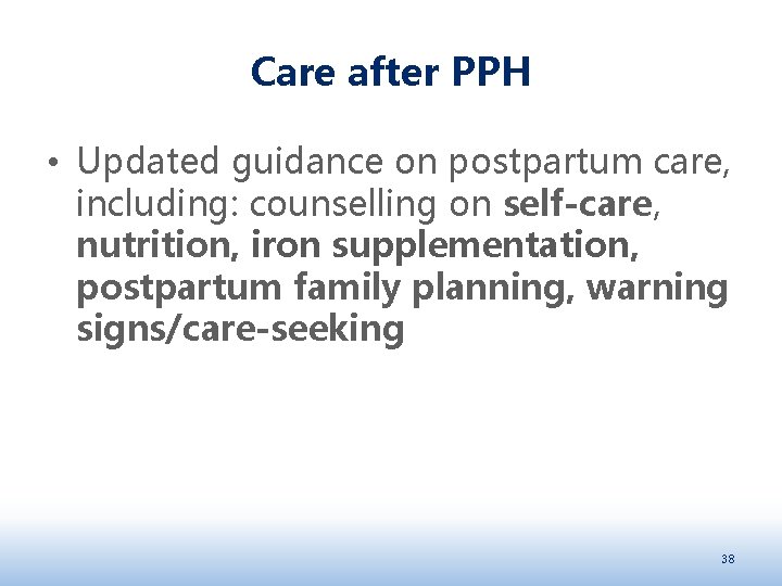 Care after PPH • Updated guidance on postpartum care, including: counselling on self-care, nutrition,