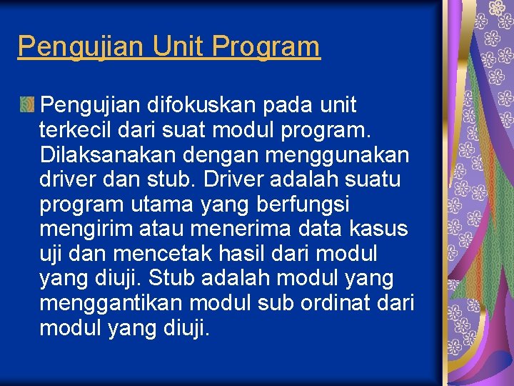 Pengujian Unit Program Pengujian difokuskan pada unit terkecil dari suat modul program. Dilaksanakan dengan