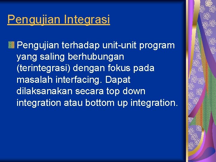 Pengujian Integrasi Pengujian terhadap unit-unit program yang saling berhubungan (terintegrasi) dengan fokus pada masalah