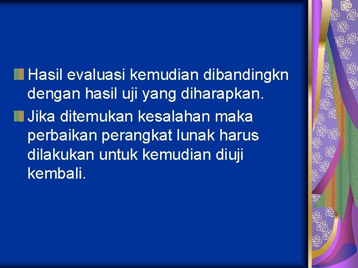 Hasil evaluasi kemudian dibandingkn dengan hasil uji yang diharapkan. Jika ditemukan kesalahan maka perbaikan