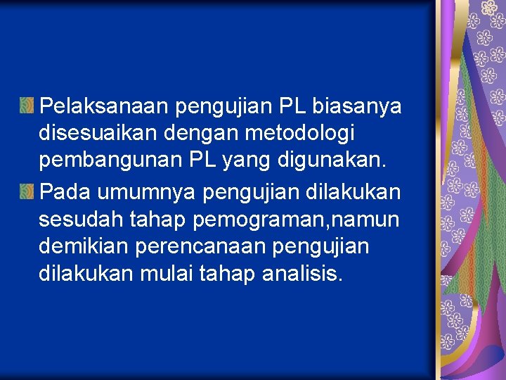 Pelaksanaan pengujian PL biasanya disesuaikan dengan metodologi pembangunan PL yang digunakan. Pada umumnya pengujian