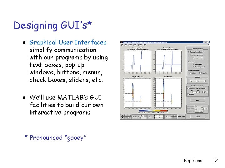 Designing GUI’s* ● Graphical User Interfaces simplify communication with our programs by using text