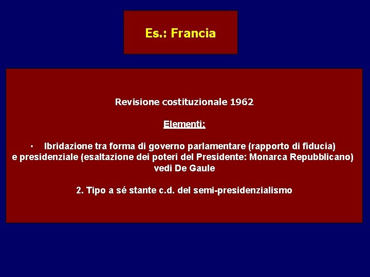 Es. : Francia Revisione costituzionale 1962 Elementi: • Ibridazione tra forma di governo parlamentare