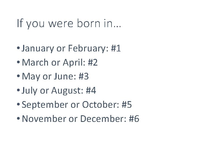 If you were born in… • January or February: #1 • March or April: