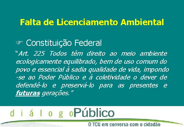 Falta de Licenciamento Ambiental Constituição Federal “Art. 225 Todos têm direito ao meio ambiente