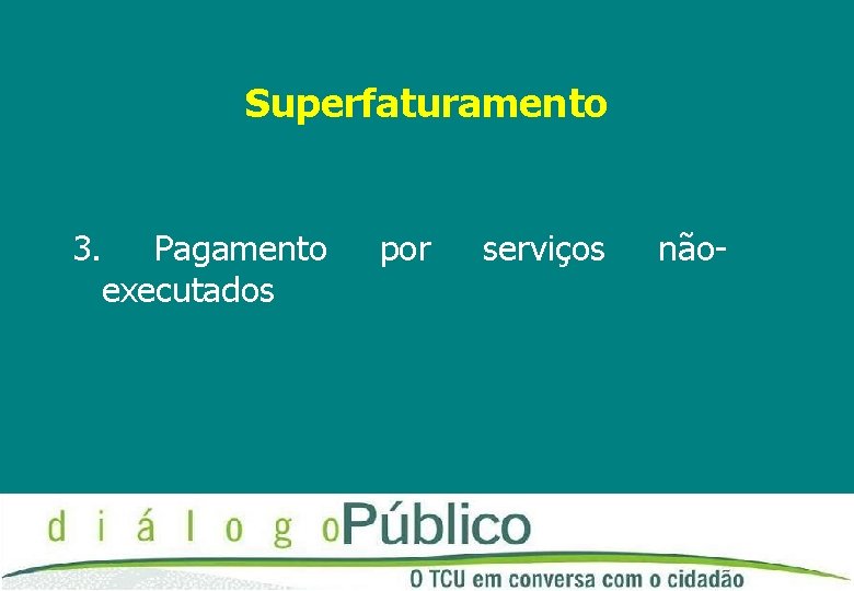 Superfaturamento 3. Pagamento executados por serviços não- 