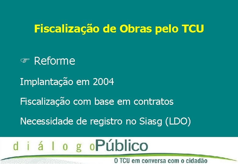 Fiscalização de Obras pelo TCU Reforme Implantação em 2004 Fiscalização com base em contratos