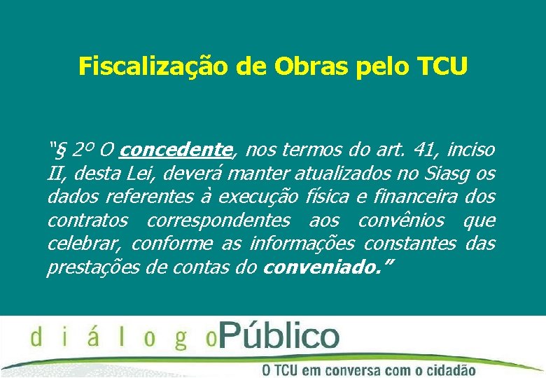 Fiscalização de Obras pelo TCU “§ 2º O concedente, nos termos do art. 41,