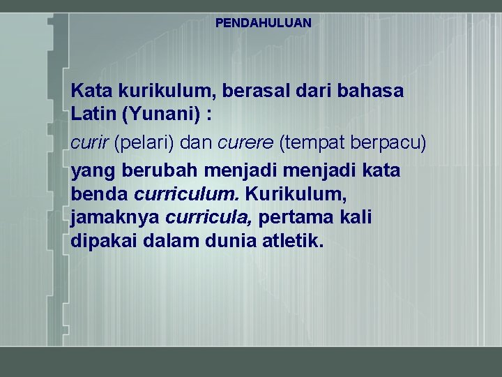 PENDAHULUAN Kata kurikulum, berasal dari bahasa Latin (Yunani) : curir (pelari) dan curere (tempat