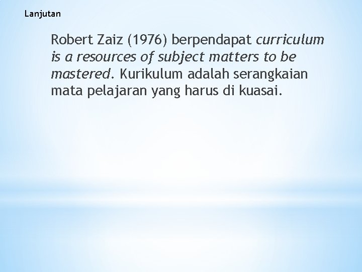 Lanjutan Robert Zaiz (1976) berpendapat curriculum is a resources of subject matters to be