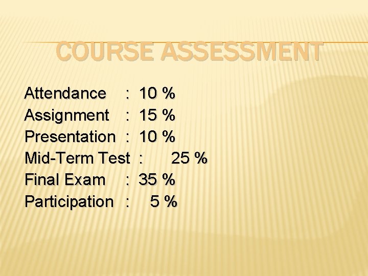 COURSE ASSESSMENT Attendance : Assignment : Presentation : Mid-Term Test Final Exam : Participation