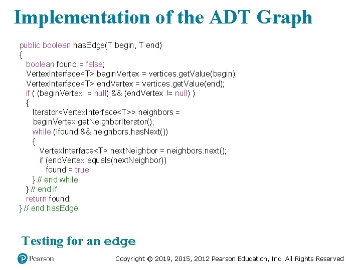 Implementation of the ADT Graph public boolean has. Edge(T begin, T end) { boolean