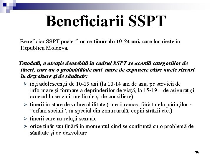 Beneficiarii SSPT Beneficiar SSPT poate fi orice tânăr de 10 -24 ani, care locuieşte