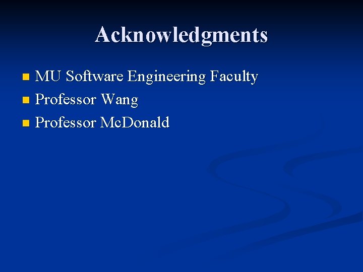 Acknowledgments MU Software Engineering Faculty n Professor Wang n Professor Mc. Donald n 