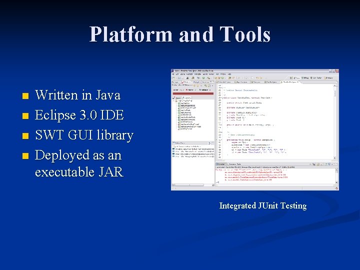 Platform and Tools n n Written in Java Eclipse 3. 0 IDE SWT GUI