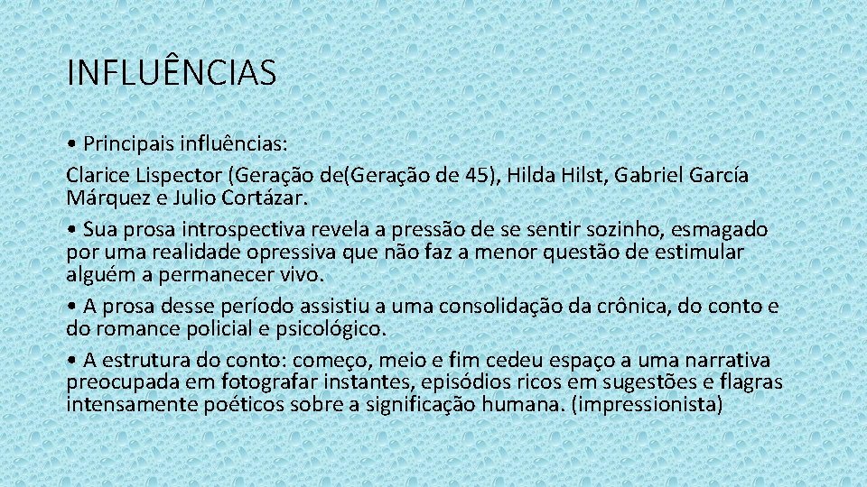INFLUÊNCIAS • Principais influências: Clarice Lispector (Geração de 45), Hilda Hilst, Gabriel García Márquez