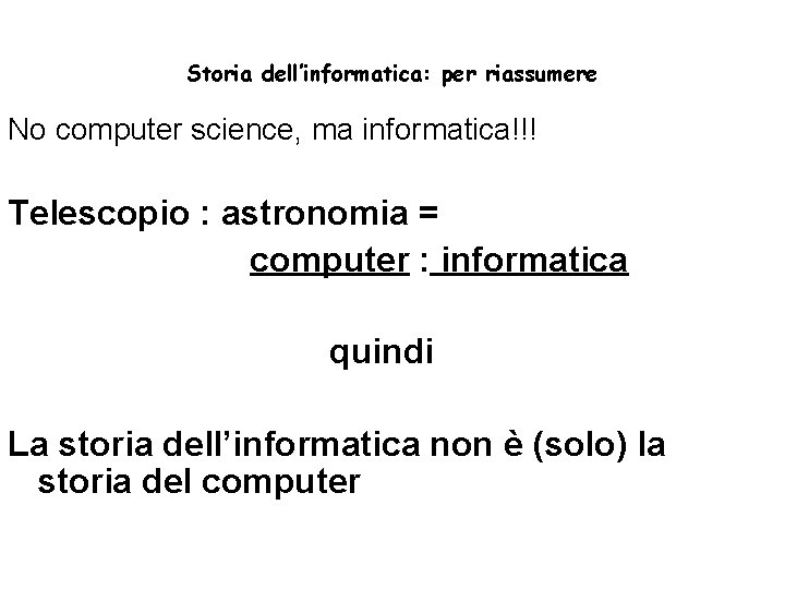 Storia dell’informatica: per riassumere No computer science, ma informatica!!! Telescopio : astronomia = computer