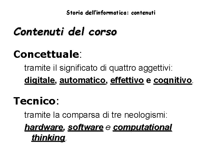 Storia dell’informatica: contenuti Contenuti del corso Concettuale: tramite il significato di quattro aggettivi: digitale,