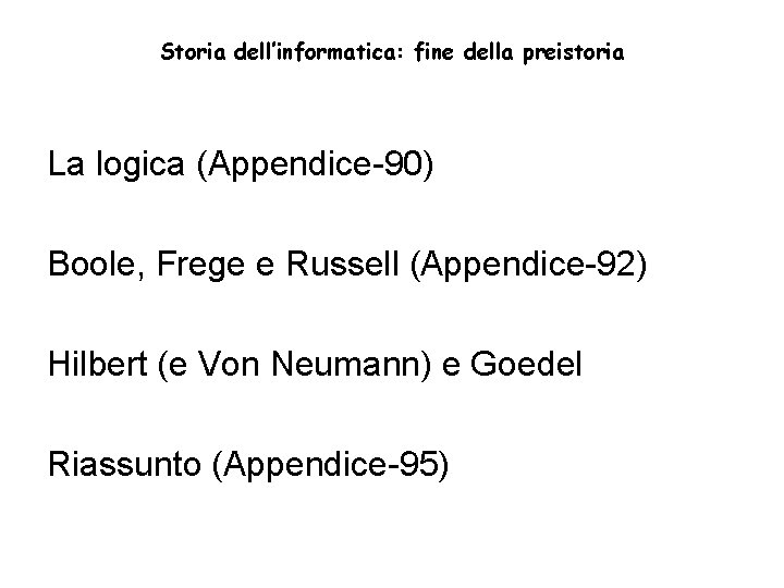 Storia dell’informatica: fine della preistoria La logica (Appendice-90) Boole, Frege e Russell (Appendice-92) Hilbert