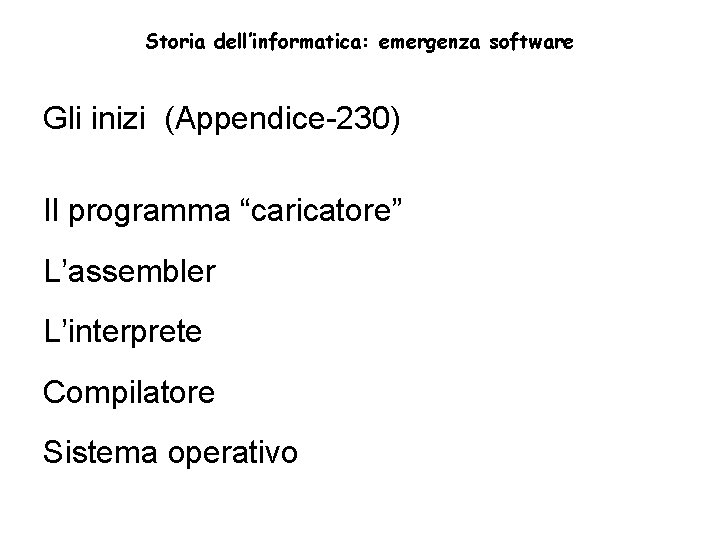 Storia dell’informatica: emergenza software Gli inizi (Appendice-230) Il programma “caricatore” L’assembler L’interprete Compilatore Sistema