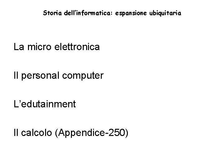 Storia dell’informatica: espansione ubiquitaria La micro elettronica Il personal computer L’edutainment Il calcolo (Appendice-250)