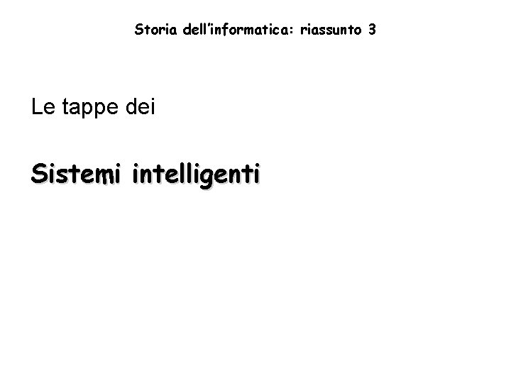 Storia dell’informatica: riassunto 3 Le tappe dei Sistemi intelligenti 