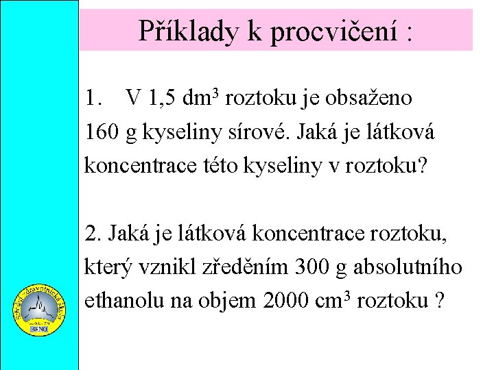 Příklady k procvičení : 1. V 1, 5 dm 3 roztoku je obsaženo 160