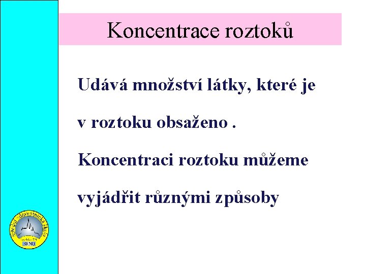 Koncentrace roztoků Udává množství látky, které je v roztoku obsaženo. Koncentraci roztoku můžeme vyjádřit