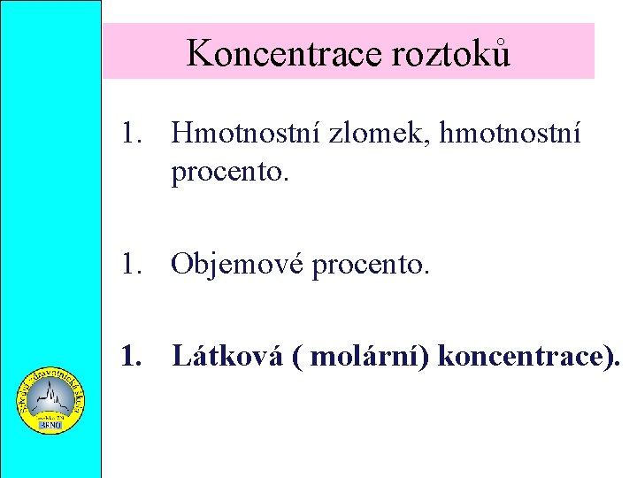 Koncentrace roztoků 1. Hmotnostní zlomek, hmotnostní procento. 1. Objemové procento. 1. Látková ( molární)